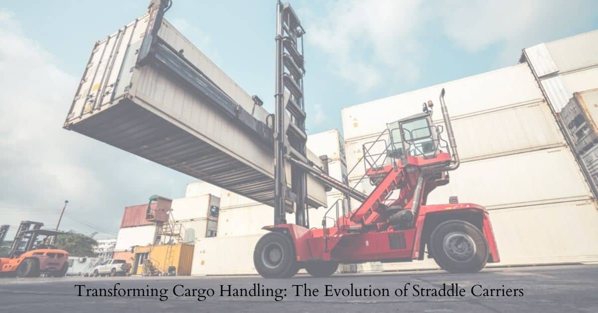 Transforming Cargo Handling: The Evolution of Straddle Carriers